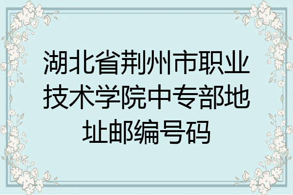湖北省荆州市职业技术学院中专部地址邮编号码