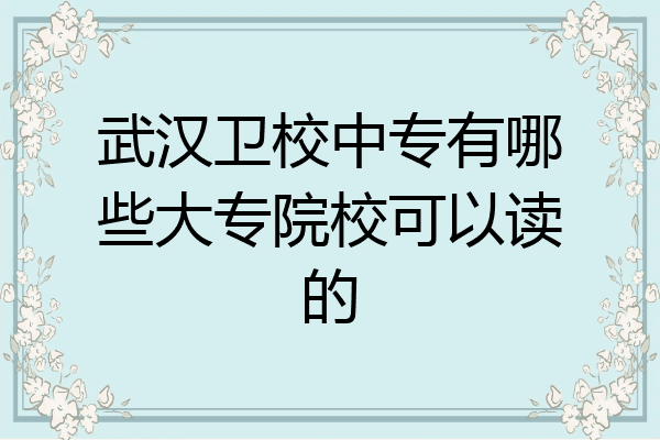 武汉卫校中专有哪些大专院校可以读的