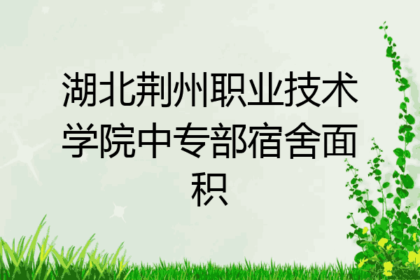 湖北荆州职业技术学院中专部宿舍面积