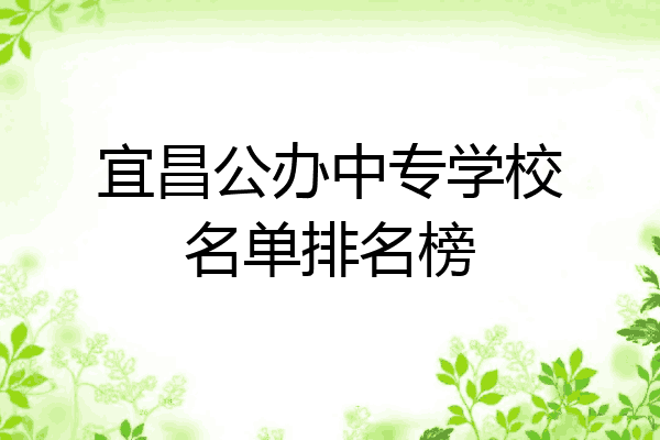 宜昌公办中专学校名单排名榜
