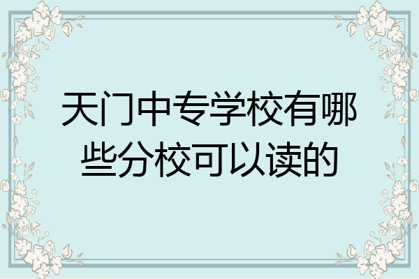 天门中专学校有哪些分校可以读的