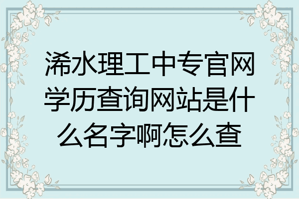 浠水理工中专官网学历查询网站是什么名字啊怎么查