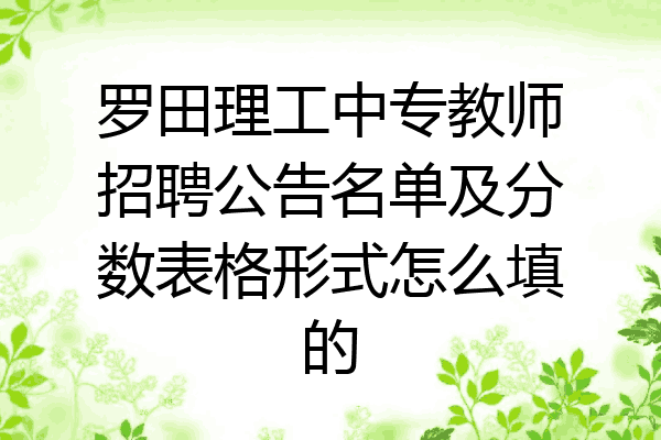 罗田理工中专教师招聘公告名单及分数表格形式怎么填的