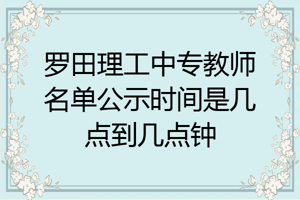 罗田理工中专教师名单公示时间是几点到几点钟
