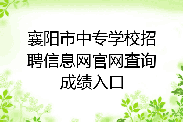 襄阳市中专学校招聘信息网官网查询成绩入口