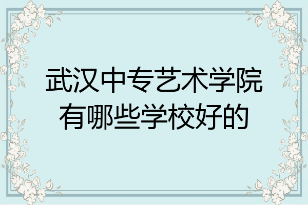 武汉中专艺术学院有哪些学校好的