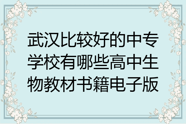 武汉比较好的中专学校有哪些高中生物教材书籍电子版