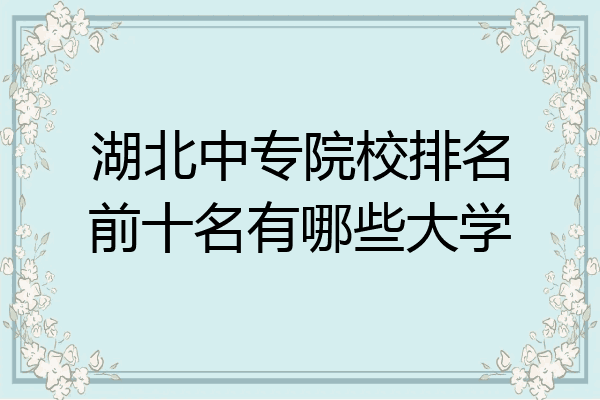 湖北中专院校排名前十名有哪些大学