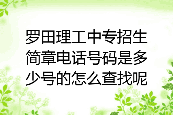 罗田理工中专招生简章电话号码是多少号的怎么查找呢