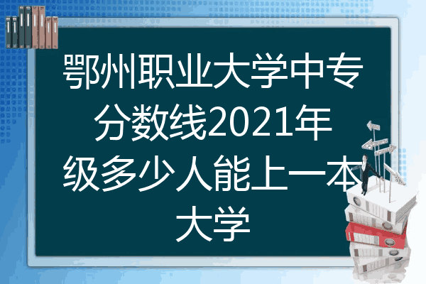 鄂州职业大学中专分数线2021年级多少人能上一本大学