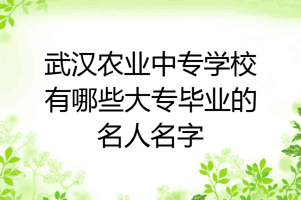 武汉农业中专学校有哪些大专毕业的名人名字