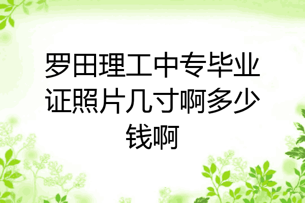 罗田理工中专毕业证照片几寸啊多少钱啊