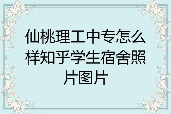 仙桃理工中专怎么样知乎学生宿舍照片图片