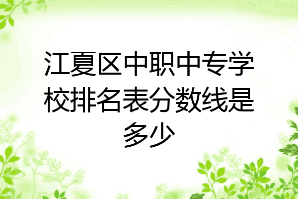 江夏区中职中专学校排名表分数线是多少