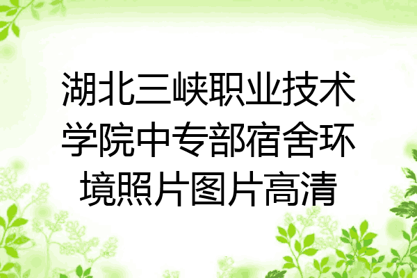 湖北三峡职业技术学院中专部宿舍环境照片图片高清