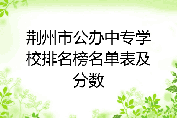 荆州市公办中专学校排名榜名单表及分数