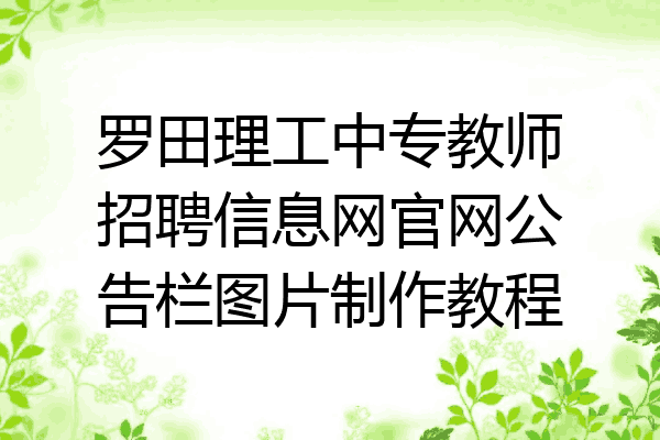 罗田理工中专教师招聘信息网官网公告栏图片制作教程