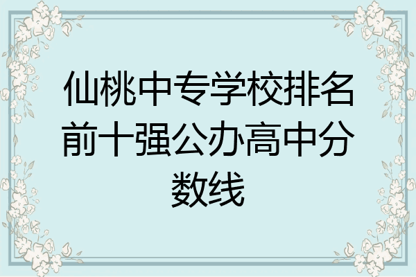 仙桃中专学校排名前十强公办高中分数线