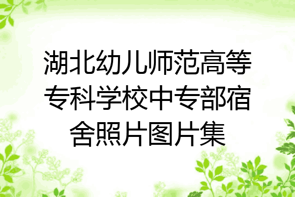 湖北幼儿师范高等专科学校中专部宿舍照片图片集
