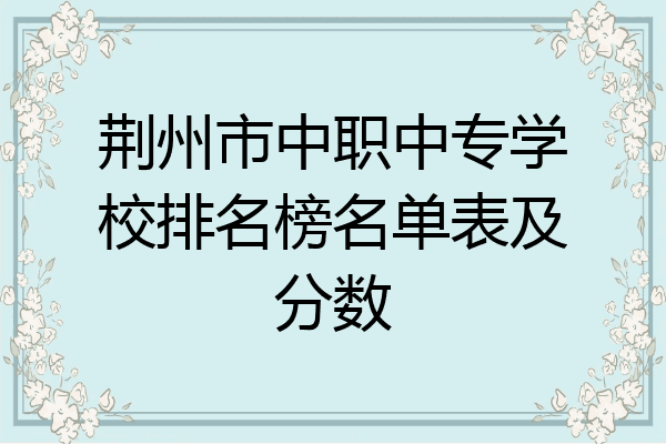 荆州市中职中专学校排名榜名单表及分数