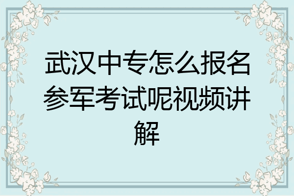 武汉中专怎么报名参军考试呢视频讲解