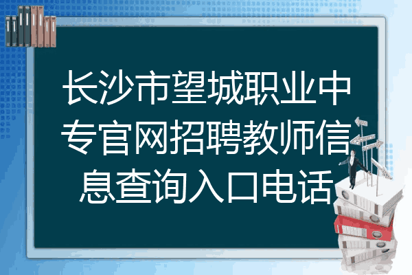 长沙市望城职业中专官网招聘教师信息查询入口电话