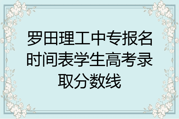 罗田理工中专报名时间表学生高考录取分数线