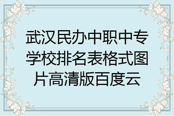 武汉民办中职中专学校排名表格式图片高清版百度云