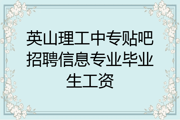 英山理工中专贴吧招聘信息专业毕业生工资