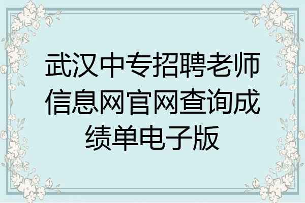 武汉中专招聘老师信息网官网查询成绩单电子版