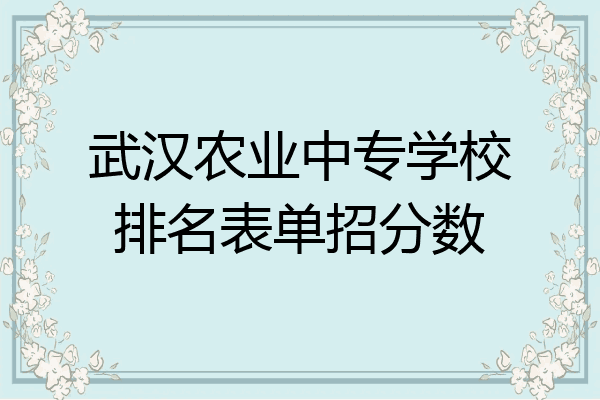 武汉农业中专学校排名表单招分数