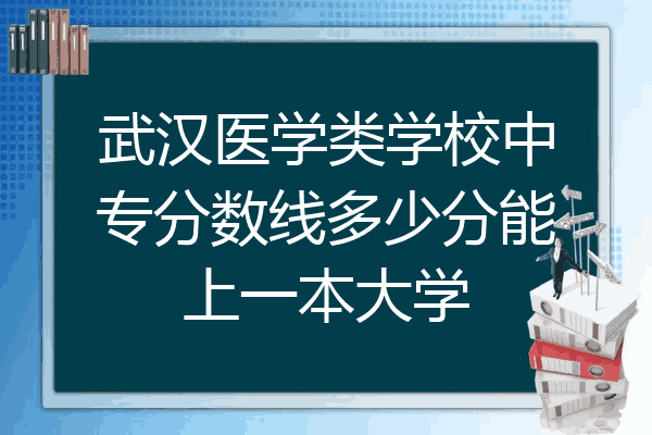 武汉医学类学校中专分数线多少分能上一本大学