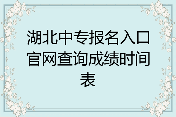 湖北中专报名入口官网查询成绩时间表