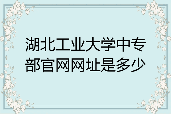 湖北工业大学中专部官网网址是多少