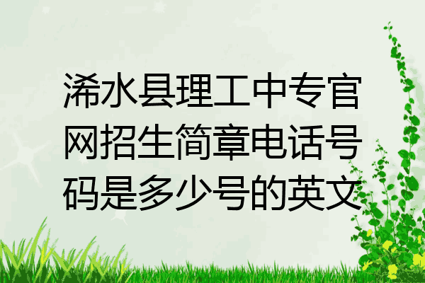 浠水县理工中专官网招生简章电话号码是多少号的英文