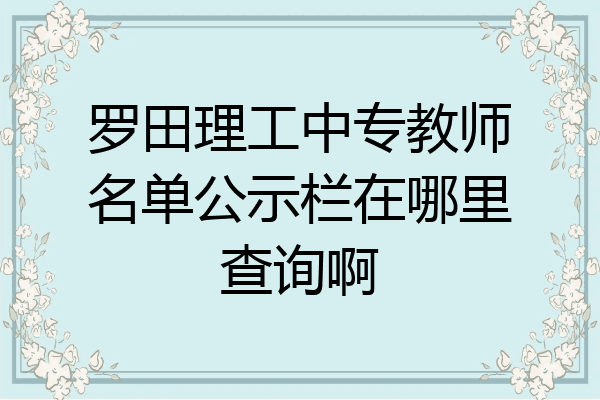 罗田理工中专教师名单公示栏在哪里查询啊