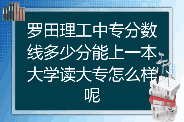 罗田理工中专分数线多少分能上一本大学读大专怎么样呢