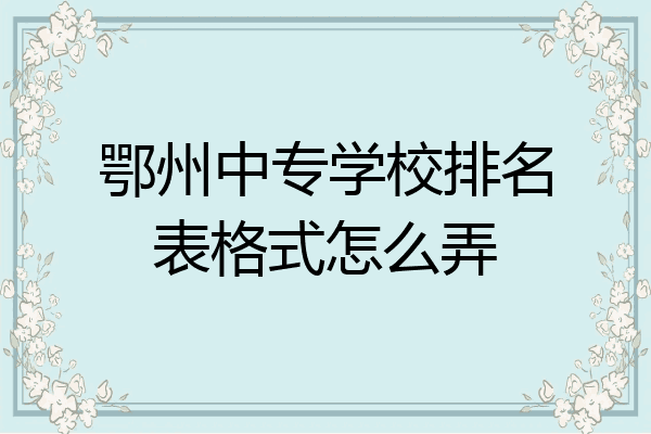 鄂州中专学校排名表格式怎么弄