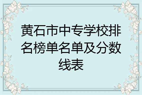 黄石市中专学校排名榜单名单及分数线表