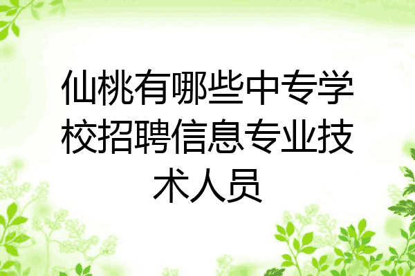 仙桃有哪些中专学校招聘信息专业技术人员