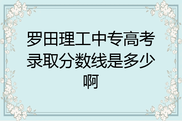罗田理工中专高考录取分数线是多少啊