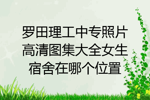 罗田理工中专照片高清图集大全女生宿舍在哪个位置