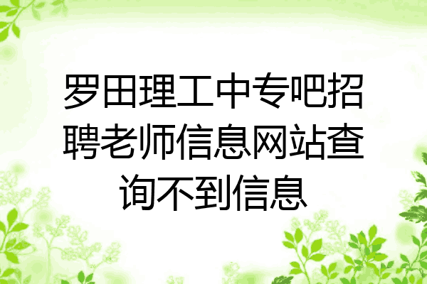 罗田理工中专吧招聘老师信息网站查询不到信息