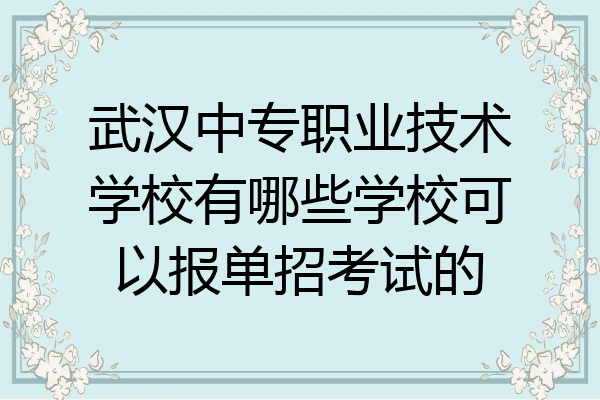 武汉中专职业技术学校有哪些学校可以报单招考试的