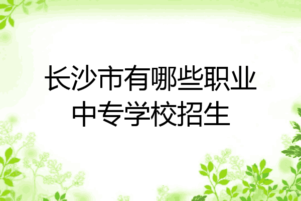 长沙市有哪些职业中专学校招生