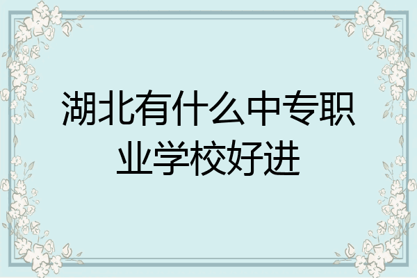 湖北有什么中专职业学校好进