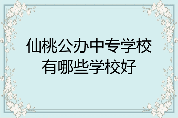 仙桃公办中专学校有哪些学校好