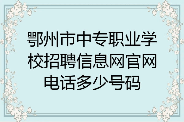 鄂州市中专职业学校招聘信息网官网电话多少号码