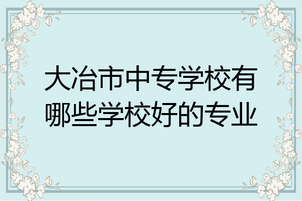 大冶市中专学校有哪些学校好的专业