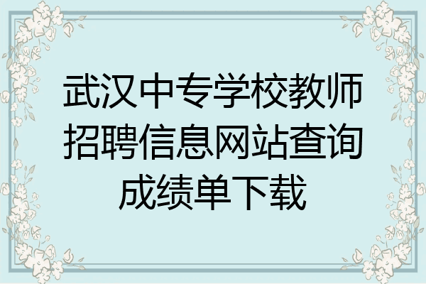 武汉中专学校教师招聘信息网站查询成绩单下载
